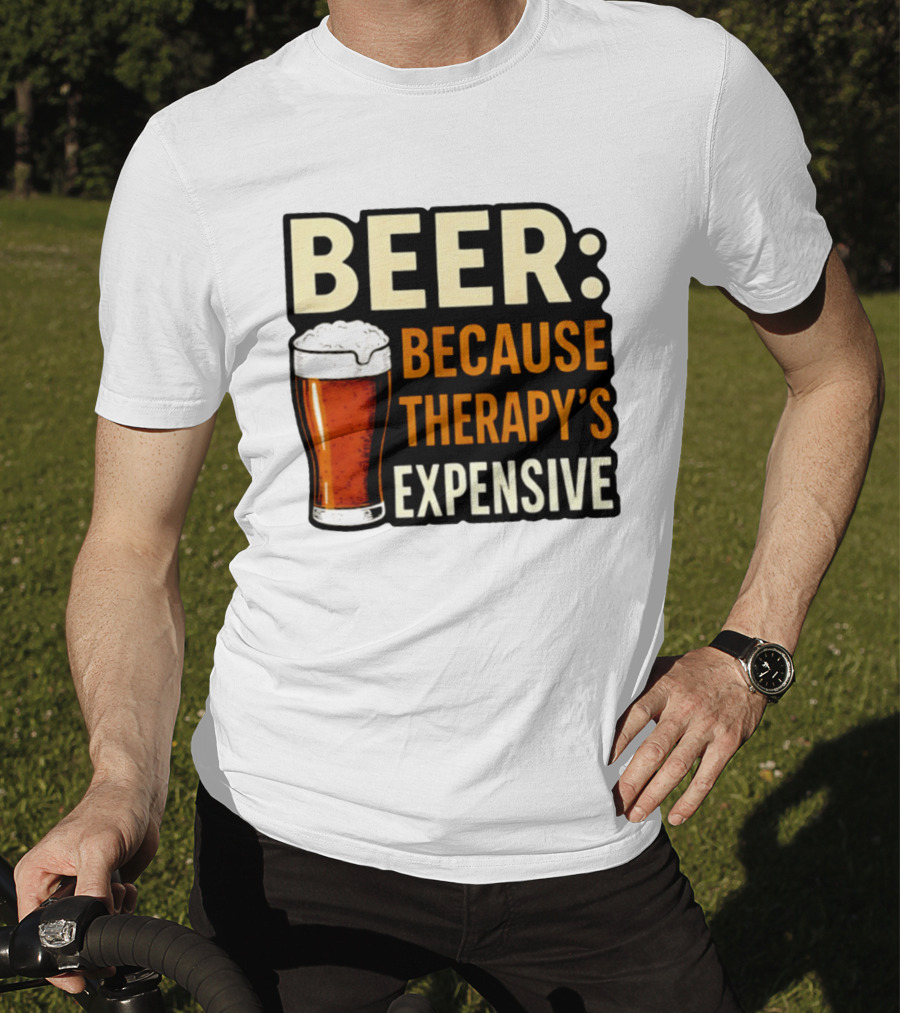BEER Because Therapy's Expensive Drinking T-Shirt