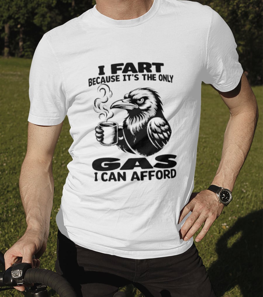 I Fart Because It's The Only Gas I Can Afford Raven Holding Coffee Cup T-Shirt