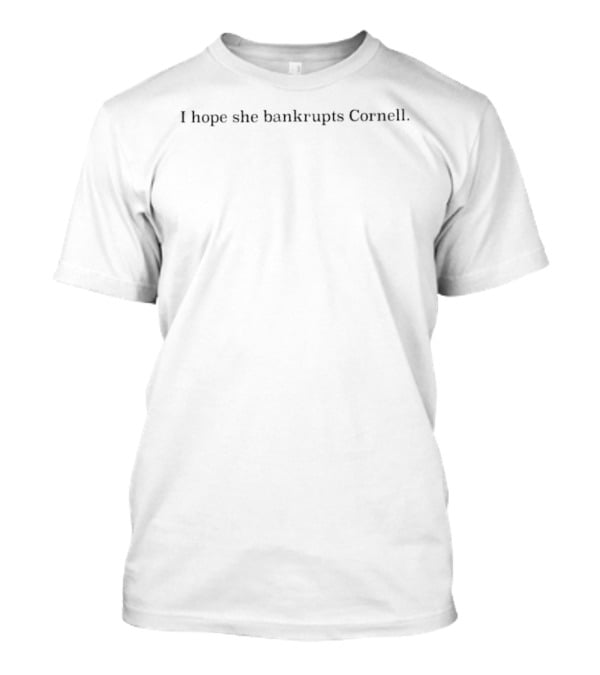 I Hope She Bankrupts Cornell T-Shirt