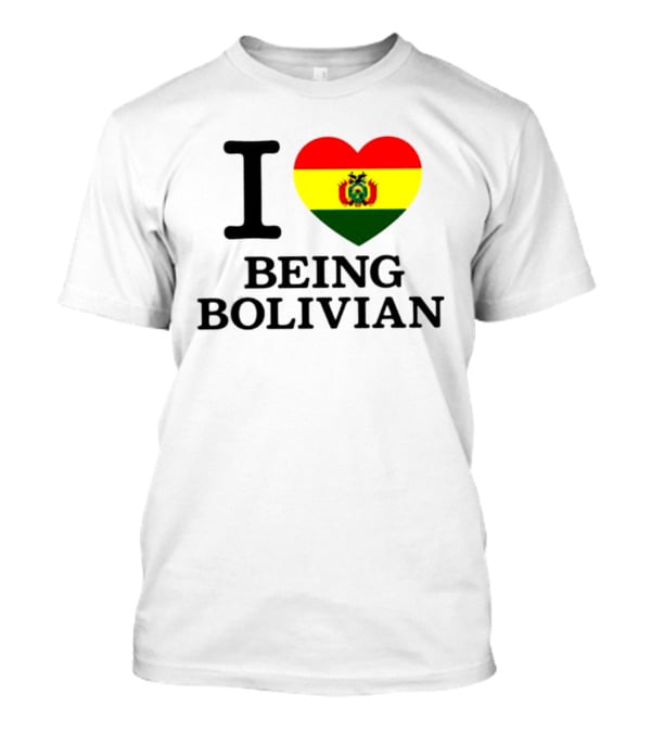 I Love Being Bolivian Bolivia Heart Flag T-Shirt