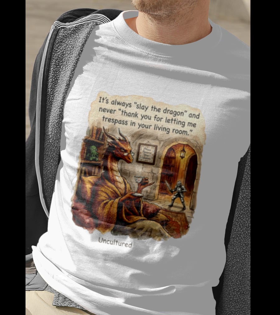 It's Always Slay The Dragon And Never Thank You For Letting Me Trespass In Your Living Room T-Shirt