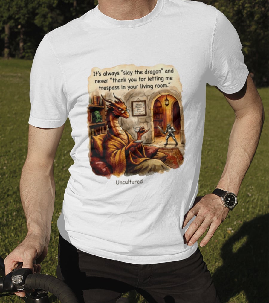 It's Always Slay The Dragon And Never Thank You For Letting Me Trespass In Your Living Room T-Shirt