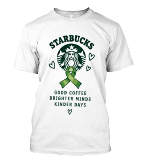 Starbucks Green Ribbon Good Coffee Brighter Minds Kinder Days T-Shirt