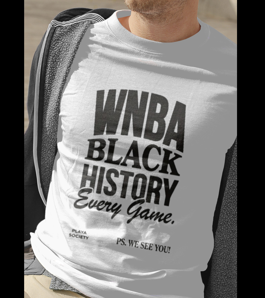 WNBA Black History Every Game Playa Society PS We See You T-Shirt