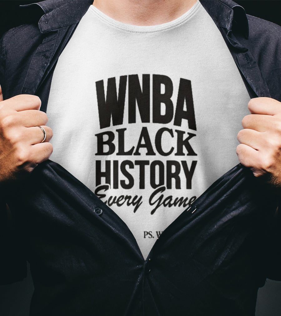 WNBA Black History Every Game Playa Society PS We See You T-Shirt