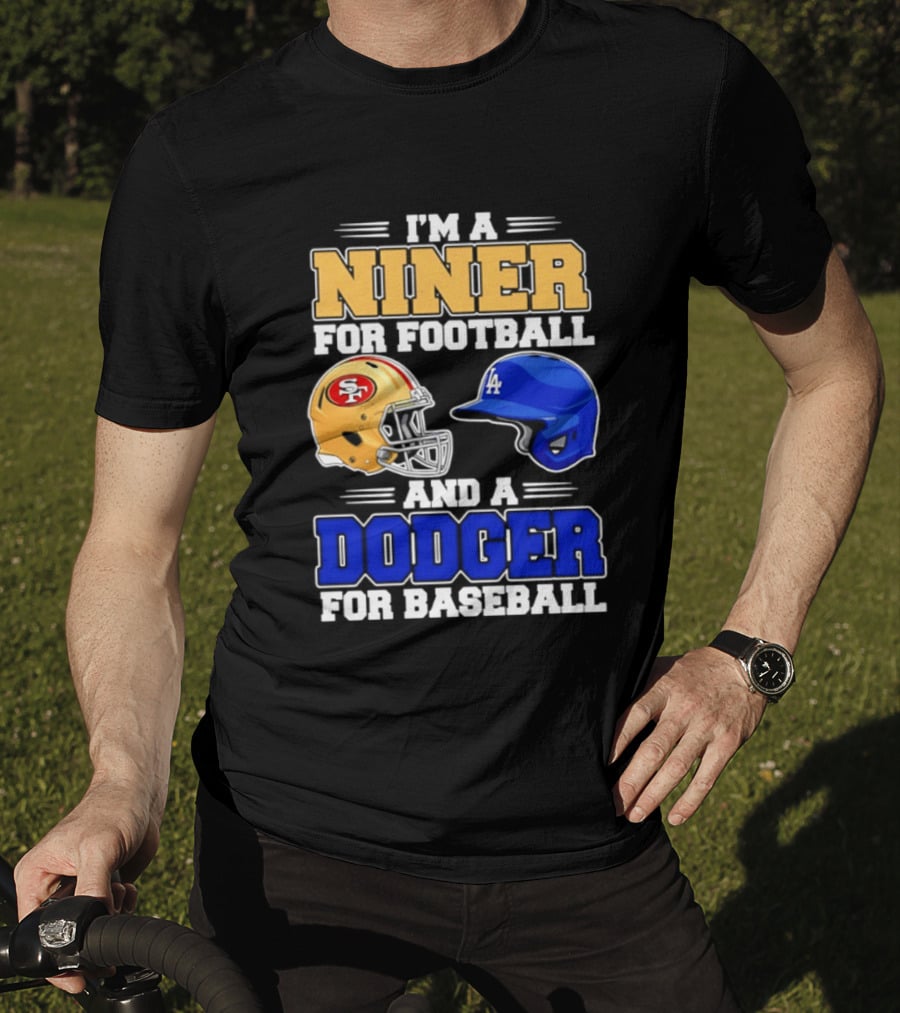 I'm A Niner For Football And A Dodger For Baseball San Francisco And Los Angeles Fan Gear T-Shirt