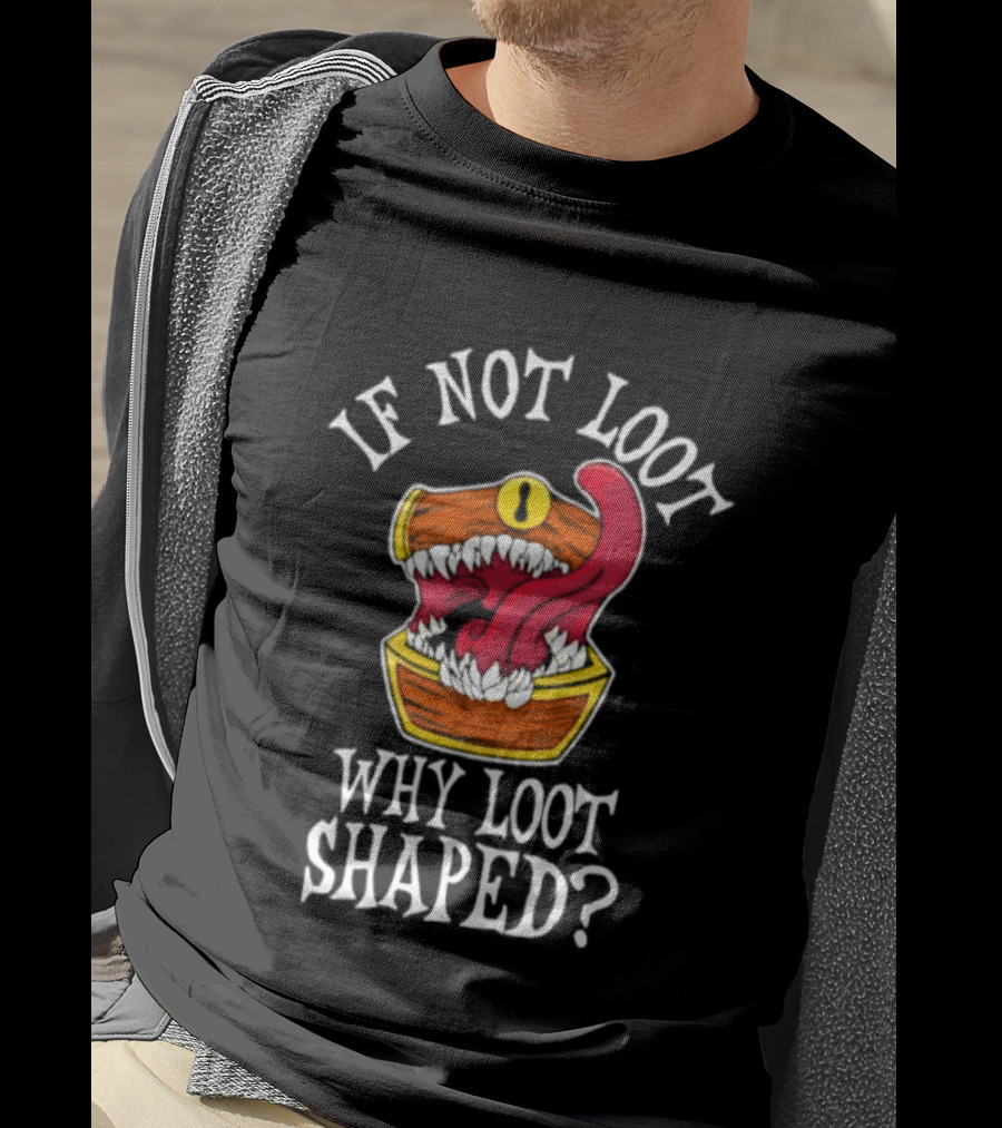 If Not Loot Why Loot Shaped Mimic Dungeons And Dragons Fantasy T-Shirt