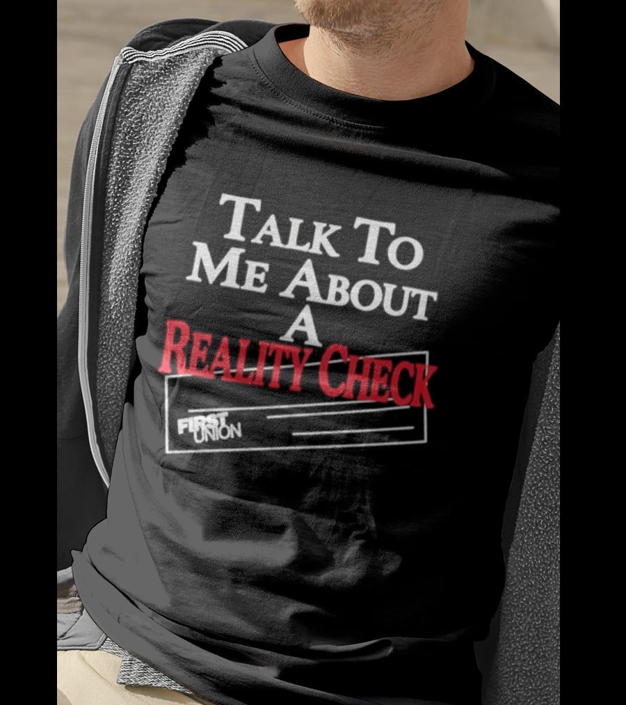 Talk To Me About A Reality Check First Union T-Shirt