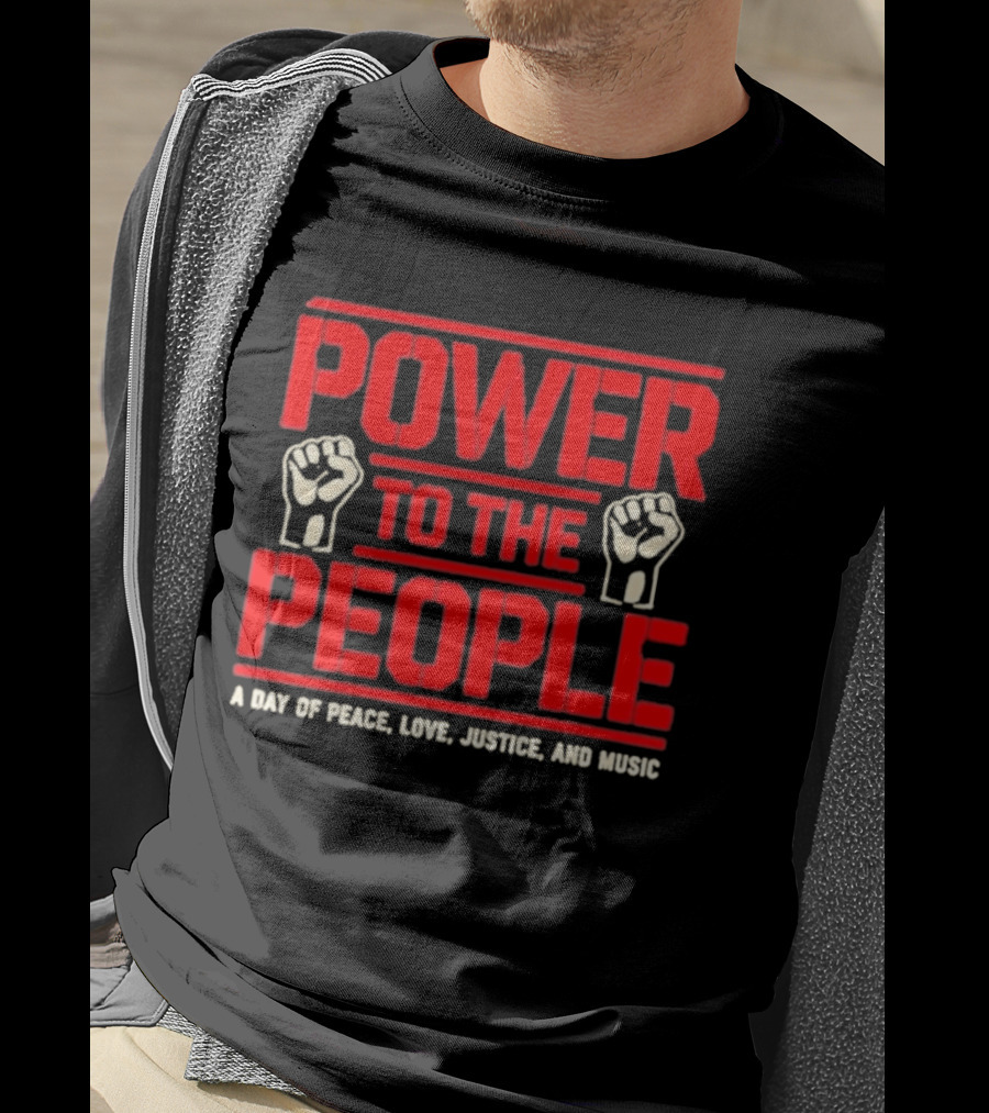Power To The People A Day Of Peace Love Justice And Music T-Shirt
