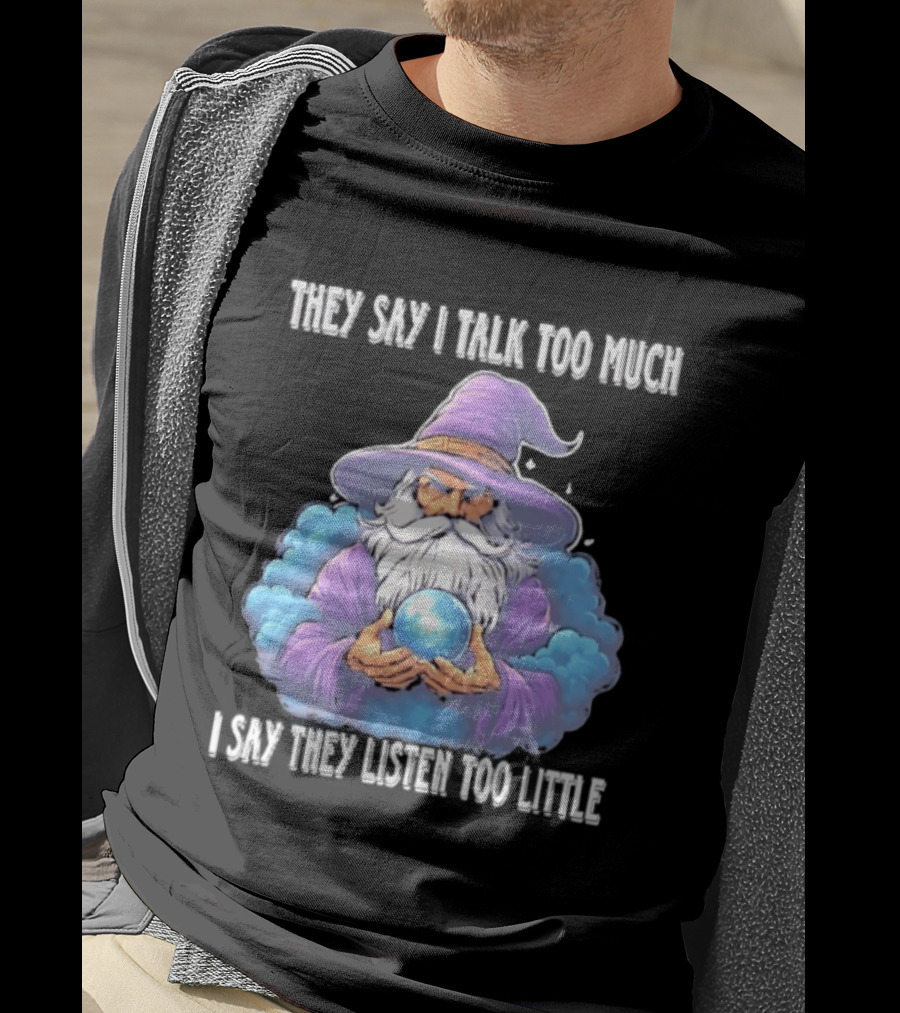 Wizard They Say I Talk Too Much I Say They Listen Too Little Mystic Orb T-Shirt