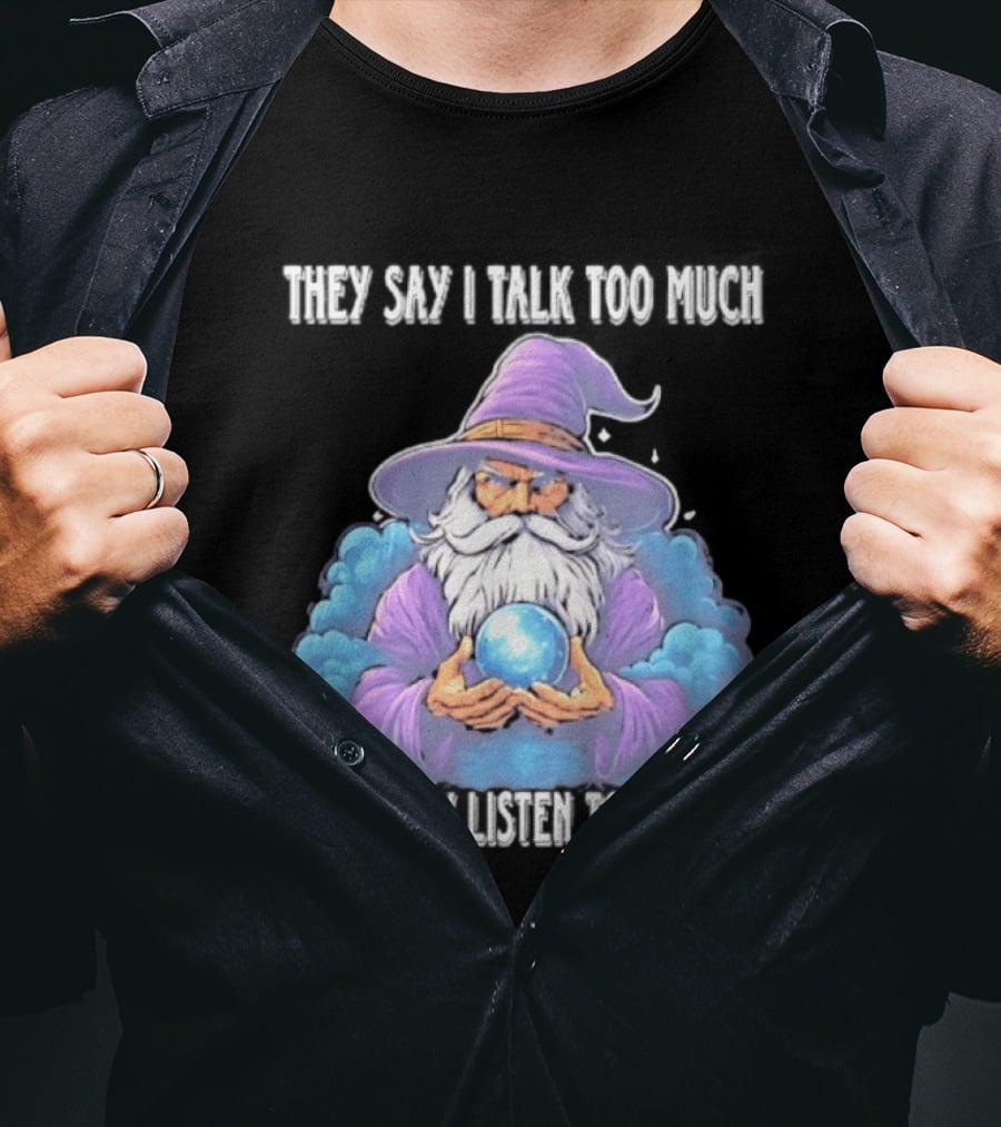 Wizard They Say I Talk Too Much I Say They Listen Too Little Mystic Orb T-Shirt