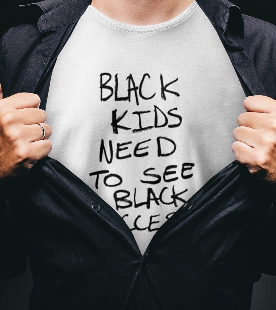Black Kids Need To See Black Success Empowering Message T-Shirt