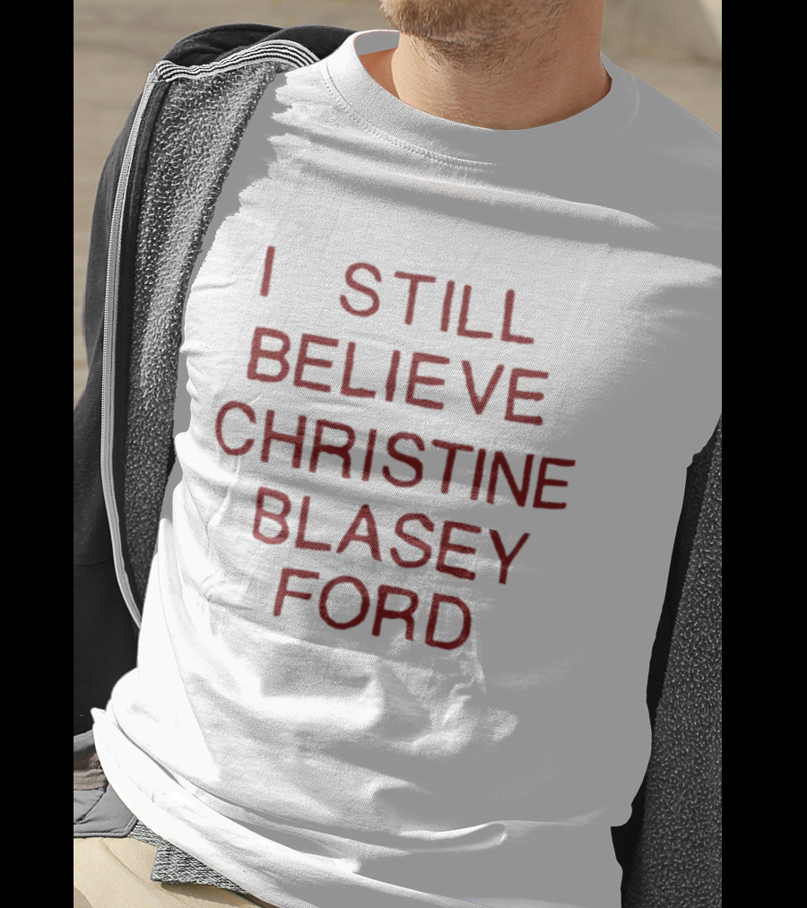 I Still Believe Christine Blasey Ford T-Shirt