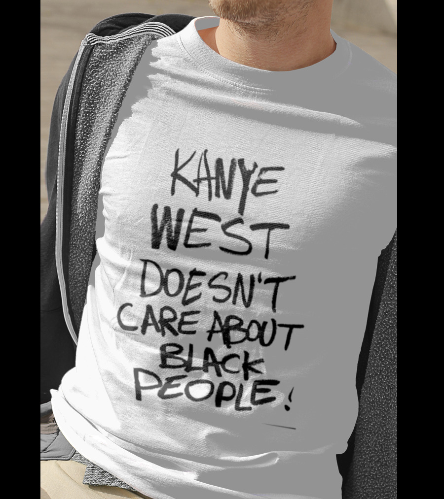 Kanye West Doesn't Care About Black People T-Shirt