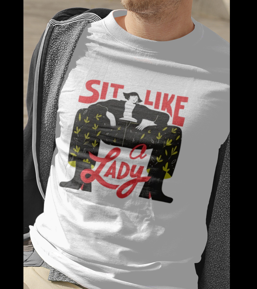Sit Like A Lady Feminist Empowerment Woman T-Shirt