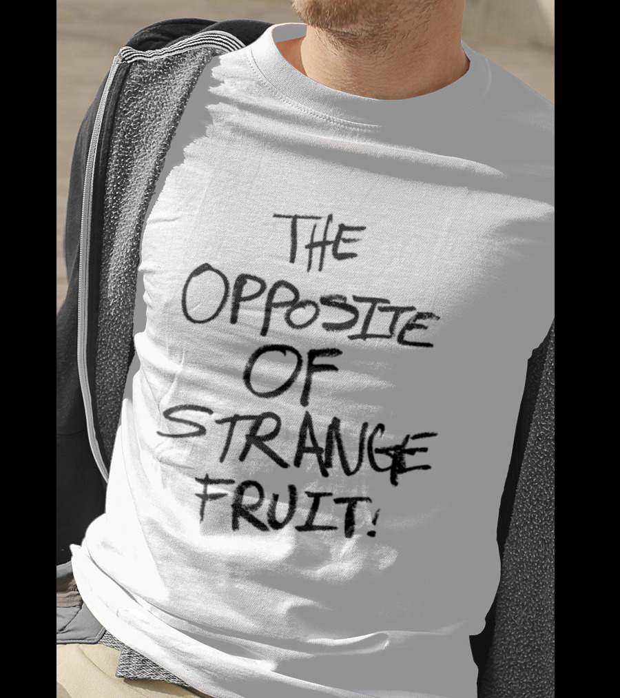 The Opposite Of Strange Fruit T-Shirt