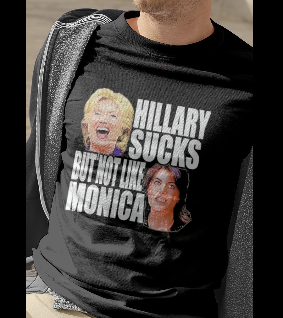 Hillary Sucks But Not Like Monica Political Humor T-Shirt