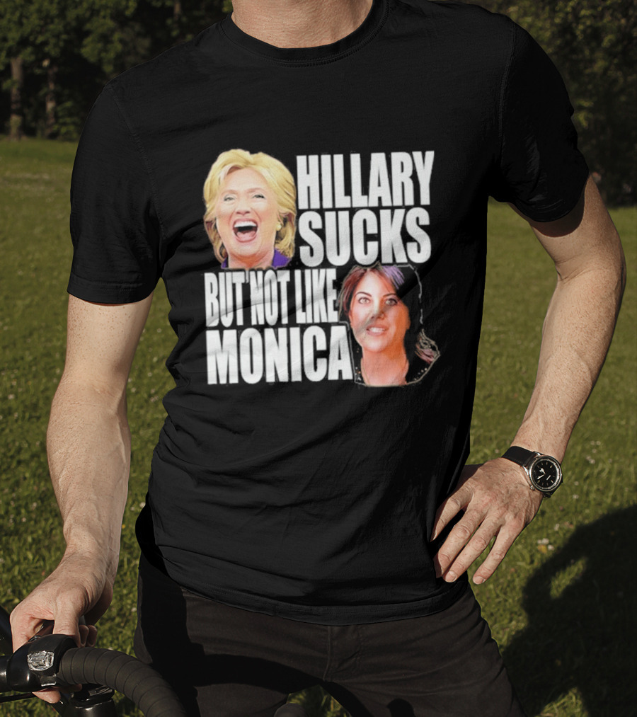 Hillary Sucks But Not Like Monica Political Humor T-Shirt