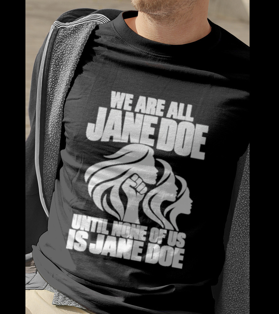 We Are All Jane Doe Until None Of Us Is Jane Doe Feminist Activist Protest T-Shirt