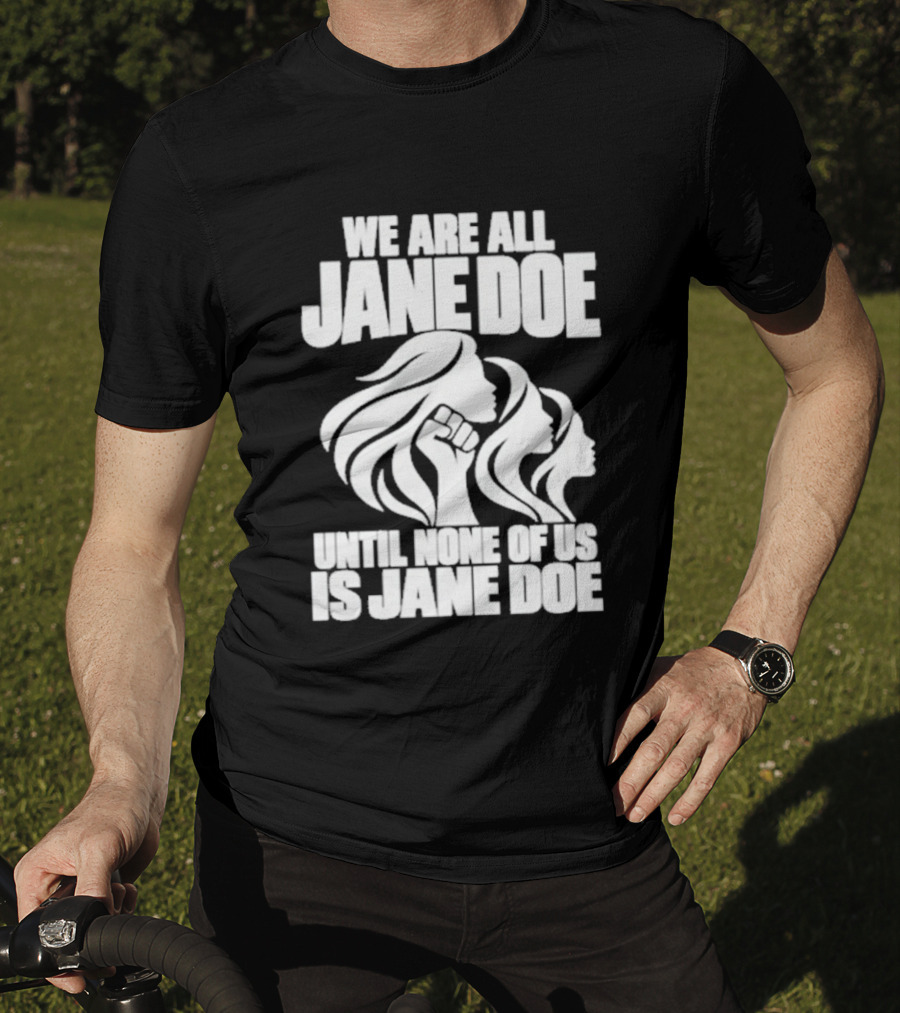 We Are All Jane Doe Until None Of Us Is Jane Doe Feminist Activist Protest T-Shirt