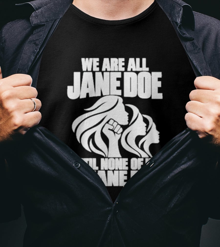 We Are All Jane Doe Until None Of Us Is Jane Doe Feminist Activist Protest T-Shirt