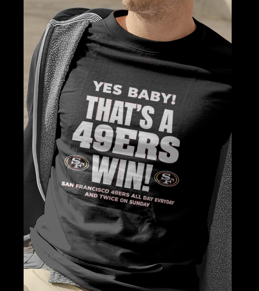 San Francisco 49ers Win Yes Baby All Day Everyday Twice On Sunday T-Shirt