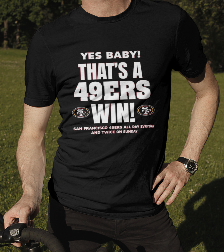 San Francisco 49ers Win Yes Baby All Day Everyday Twice On Sunday T-Shirt