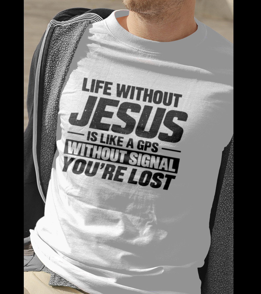 Life Without Jesus Is Like A GPS Without Signal You're Lost T-Shirt