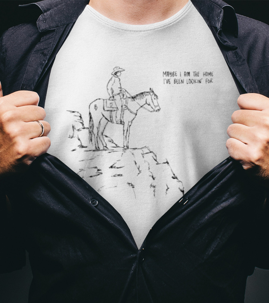 Cowboy Maybe I Am The Home I've Been Lookin' For Rider On Horse At Cliff Edge T-Shirt