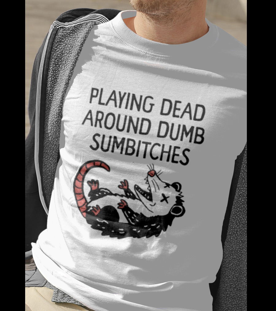 Playing Dead Around Dumb Sumbitches Opossum T-Shirt