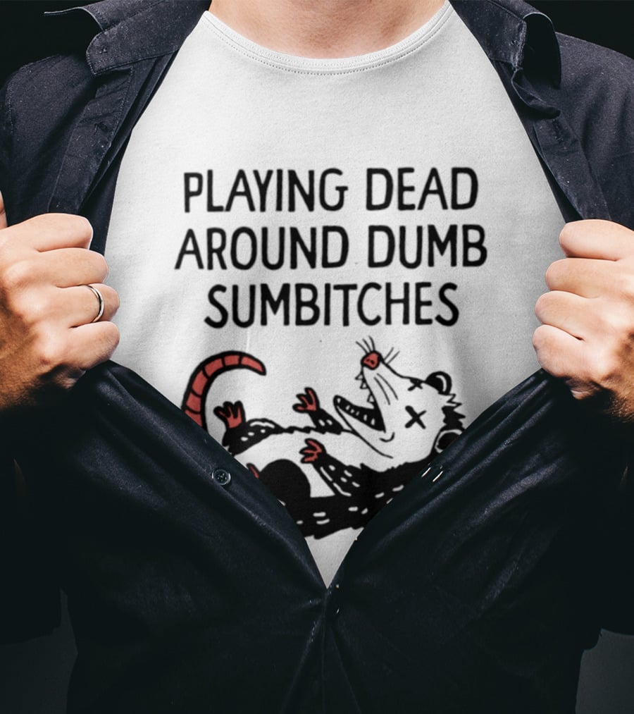 Playing Dead Around Dumb Sumbitches Opossum T-Shirt