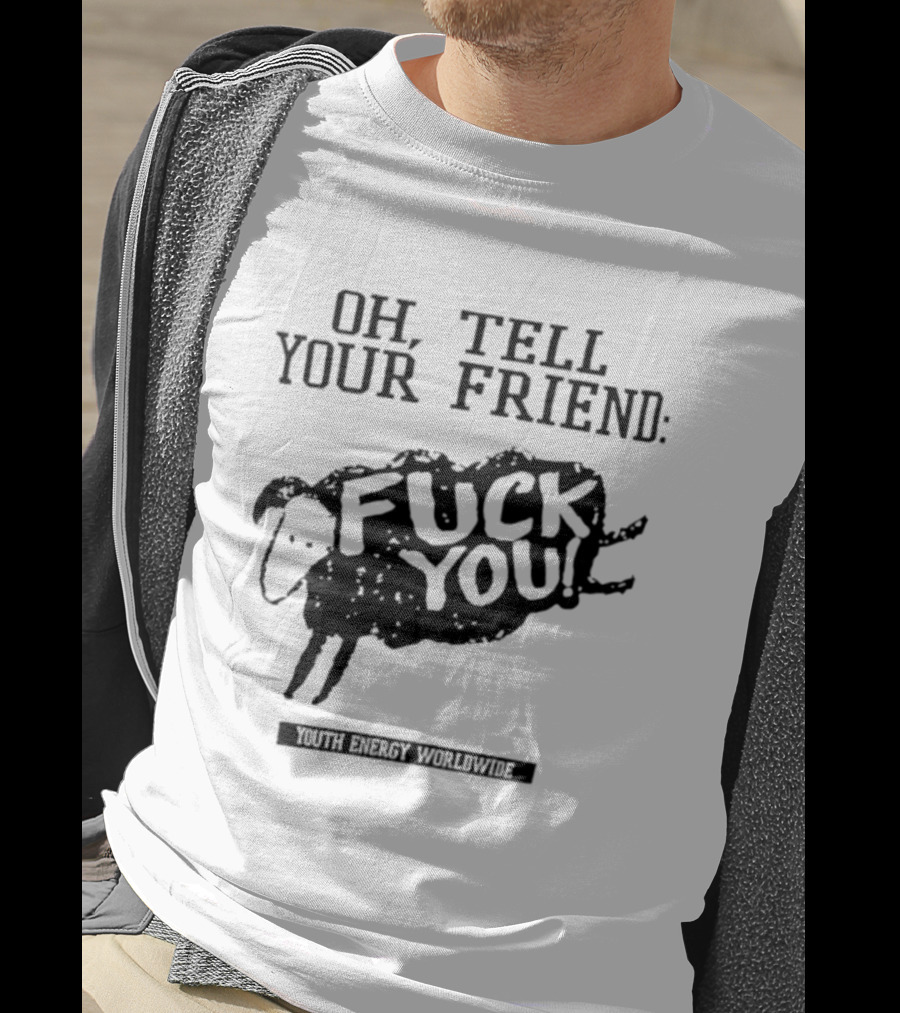 Oh Tell Your Friend Sheep Black Fuck You Youth Energy Worldwide T-Shirt