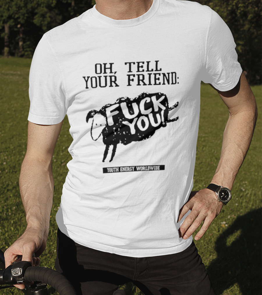 Oh Tell Your Friend Sheep Black Fuck You Youth Energy Worldwide T-Shirt