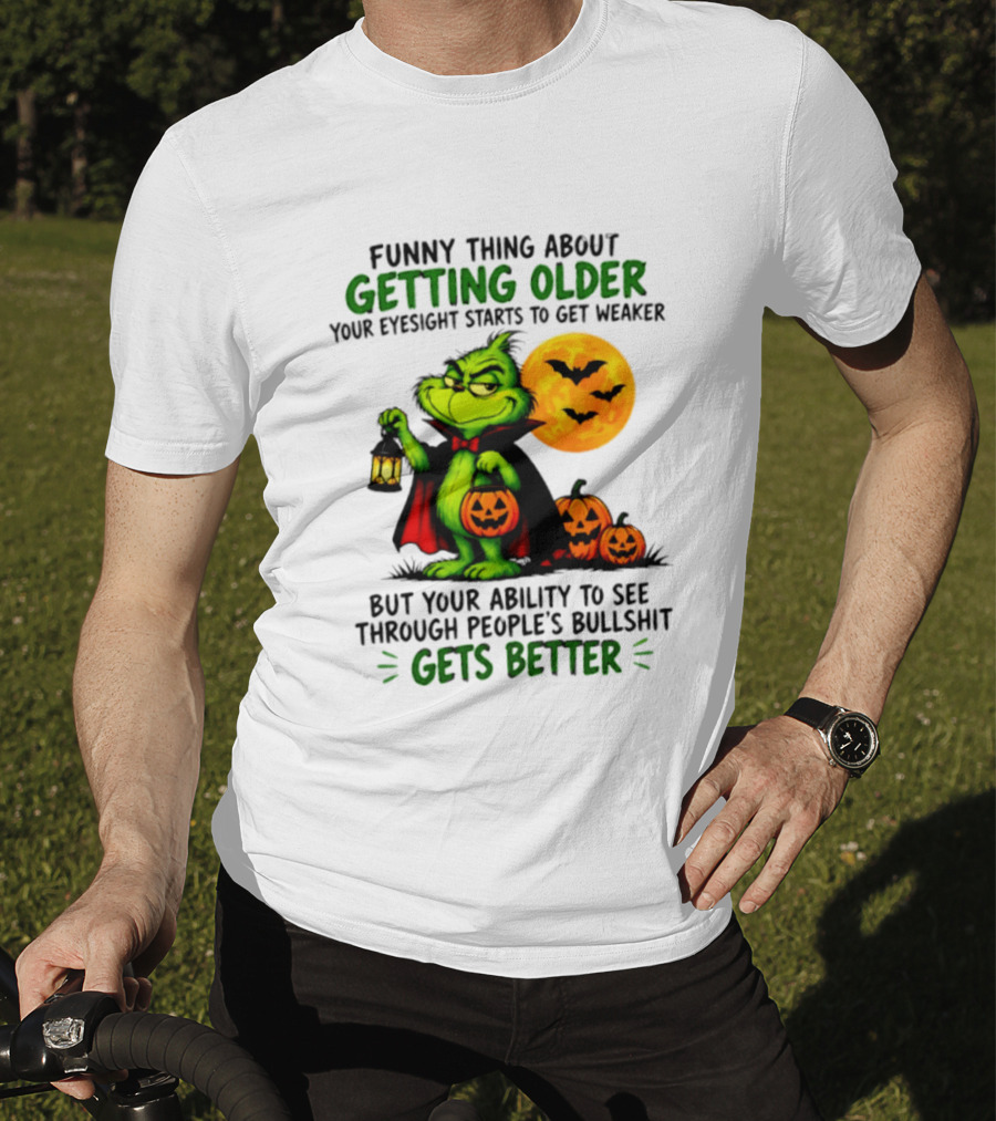 Funny Thing About Getting Older Eyesight Starts To Get Weaker Ability To See Through People's Bullshit Gets Better T-Shirt