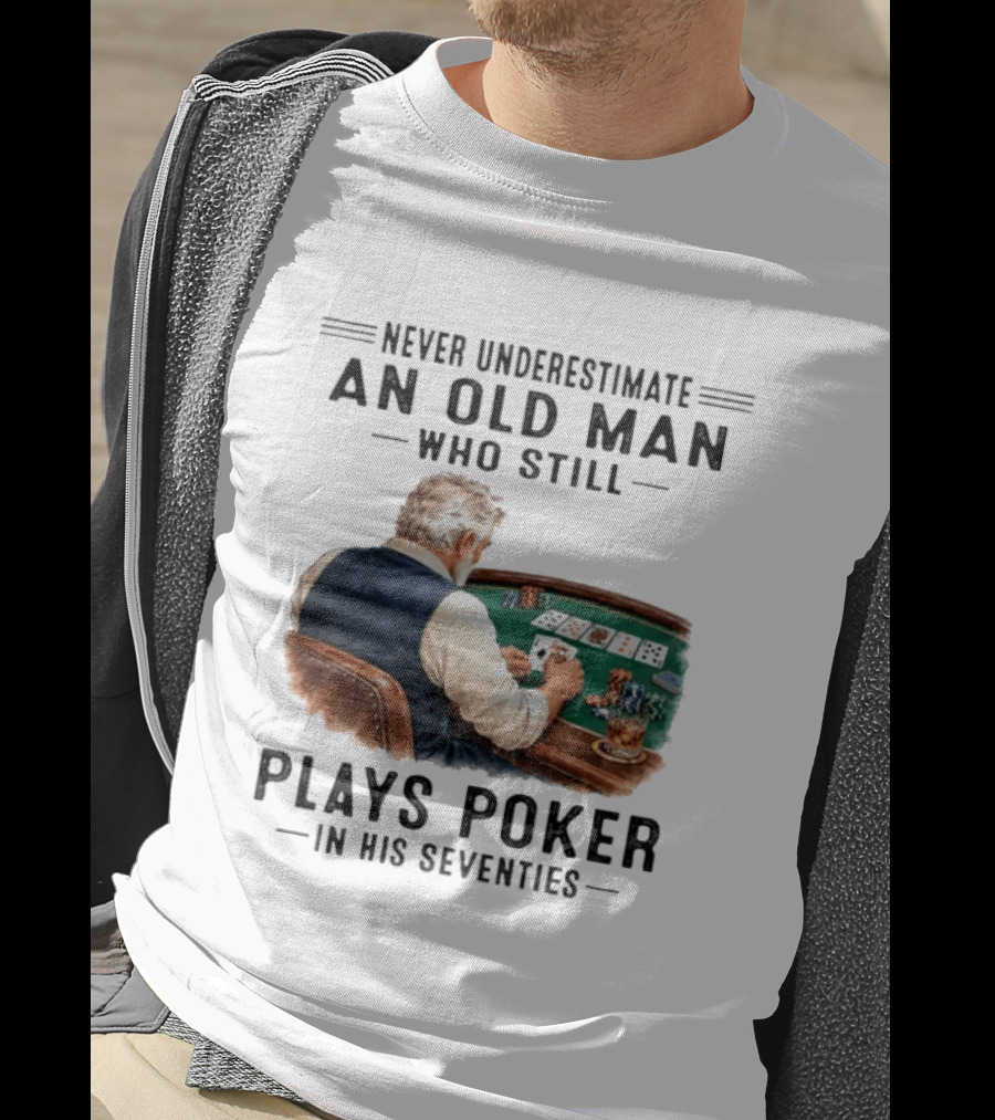 Never Underestimate An Old Man Who Plays Poker In His Seventies T-Shirt