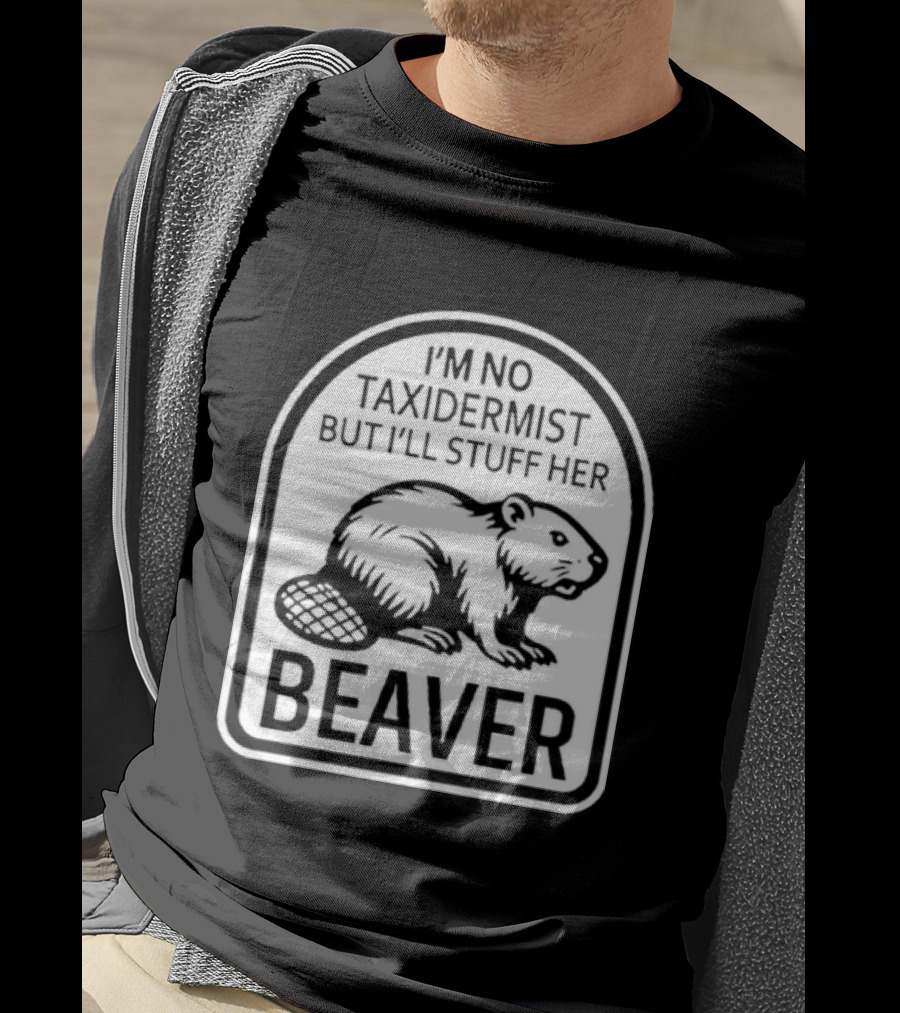 I'm No Taxidermist But I'll Stuff Her Beaver Classic Adult Humor T-Shirt