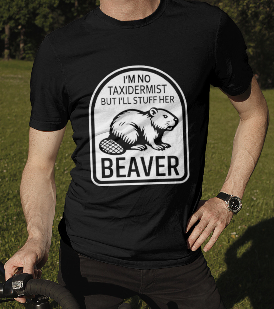 I'm No Taxidermist But I'll Stuff Her Beaver Classic Adult Humor T-Shirt