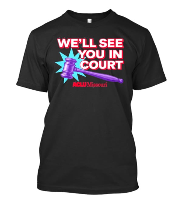 We'll See You In Court ACLU Missouri Gavel Image T-Shirt