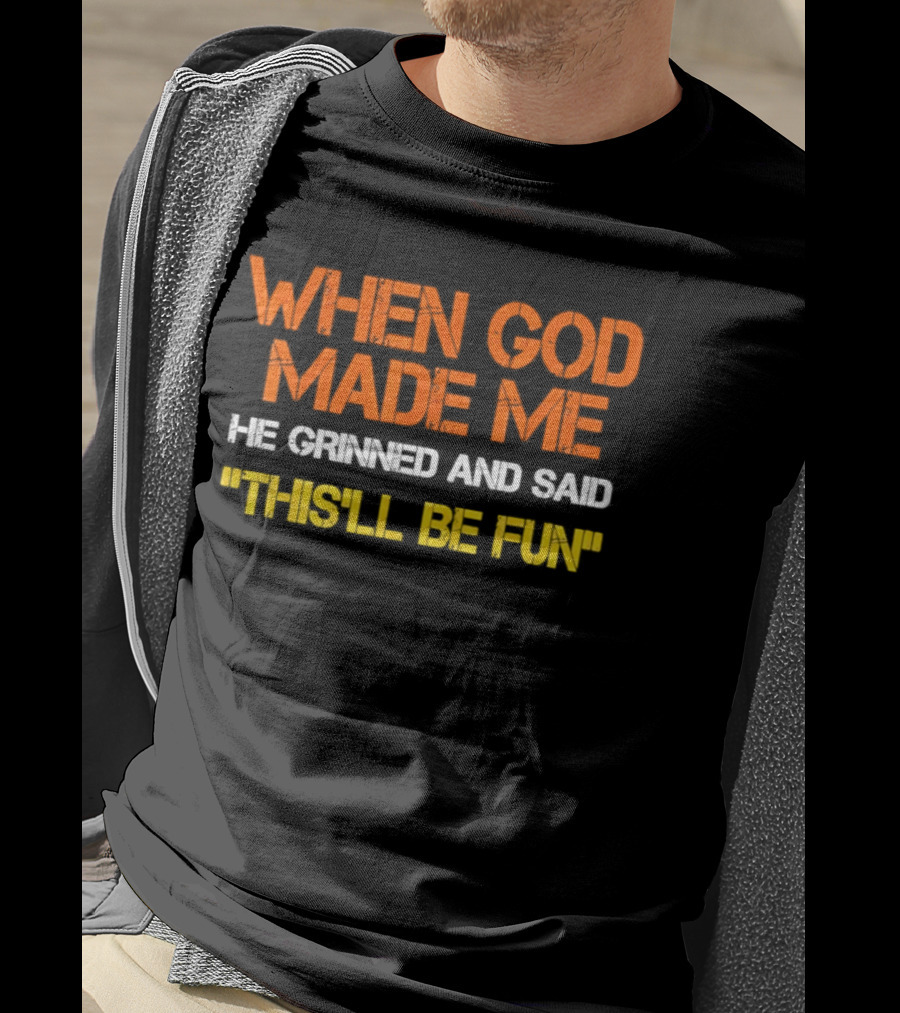 When God Made Me He Grinned And Said This'll Be Fun T-Shirt