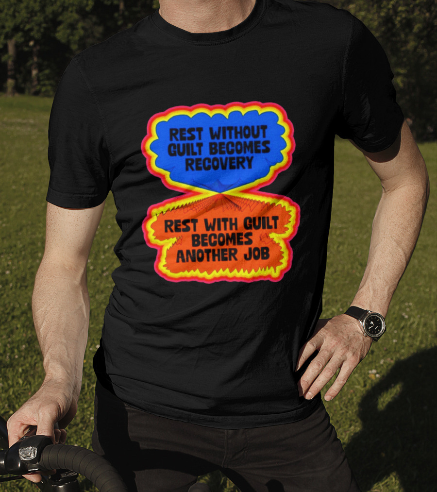 Rest Without Guilt Becomes Recovery Rest With Guilt Becomes Another Job T-Shirt