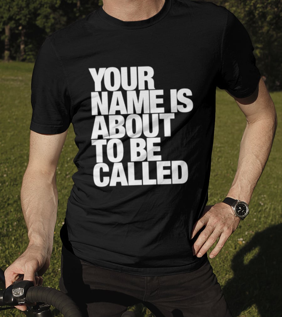 Your Name Is About To Be Called T-Shirt