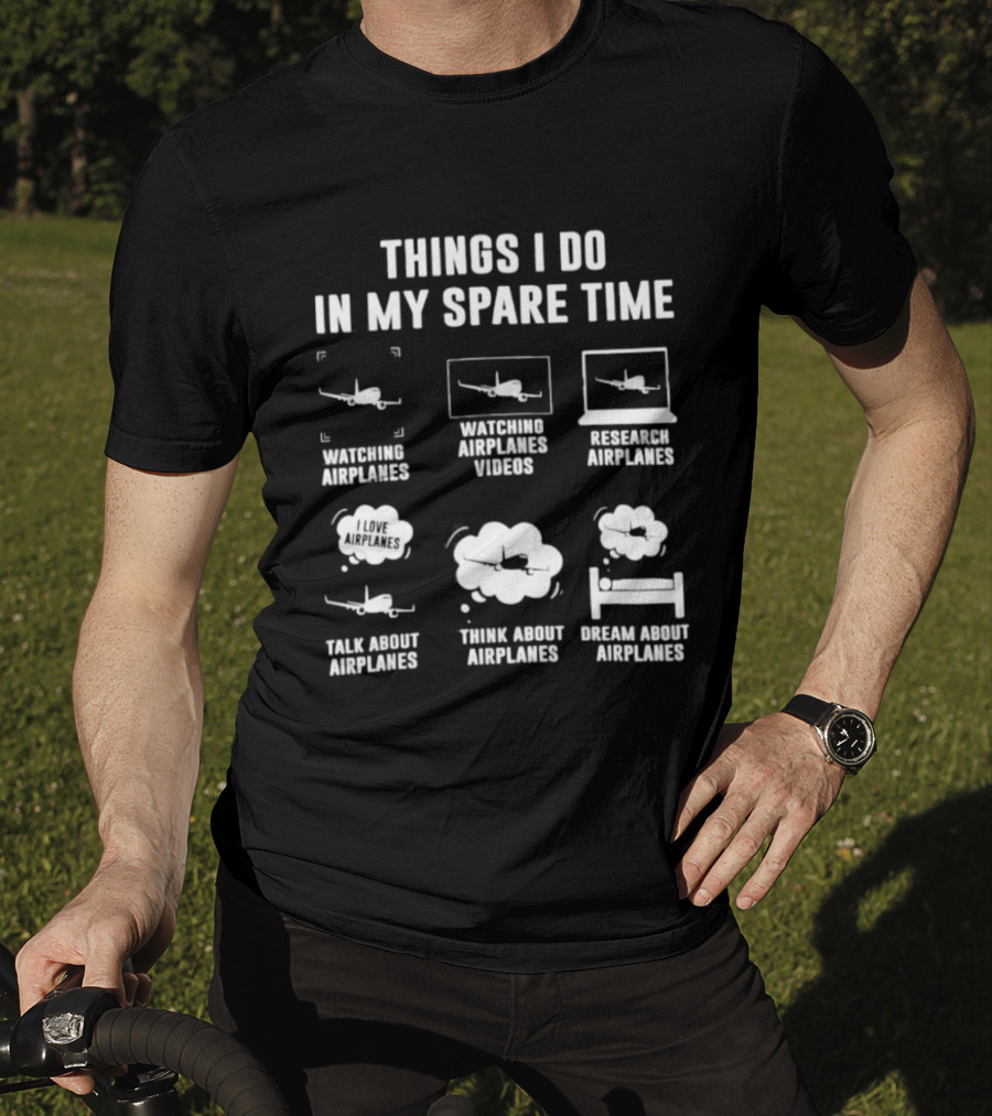 Things I Do In My Spare Time Ing Airplanes Videos Research Airplanes Talk About Airplanes Think About Airplanes Dream About Airplanes T-Shirt