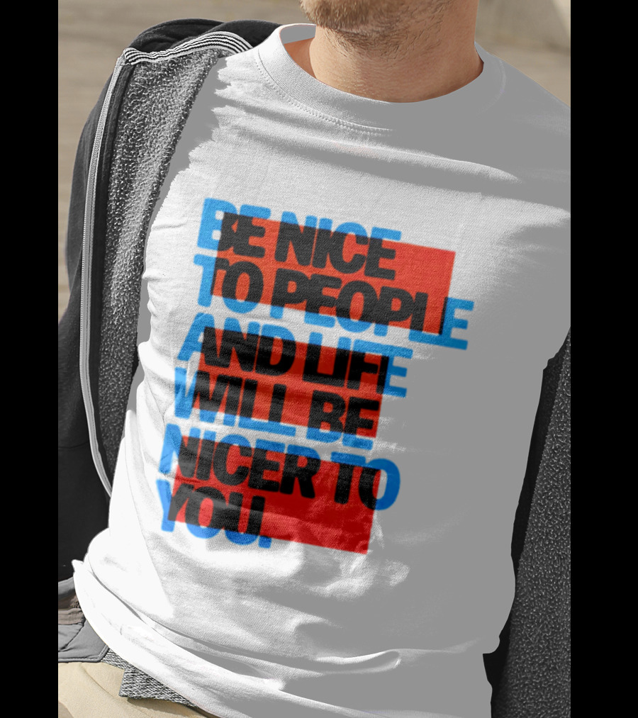 Be Nice To People And Life Will Be Nicer To You T-Shirt