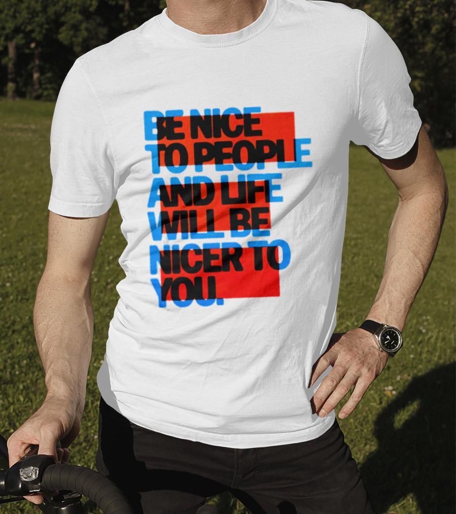 Be Nice To People And Life Will Be Nicer To You T-Shirt