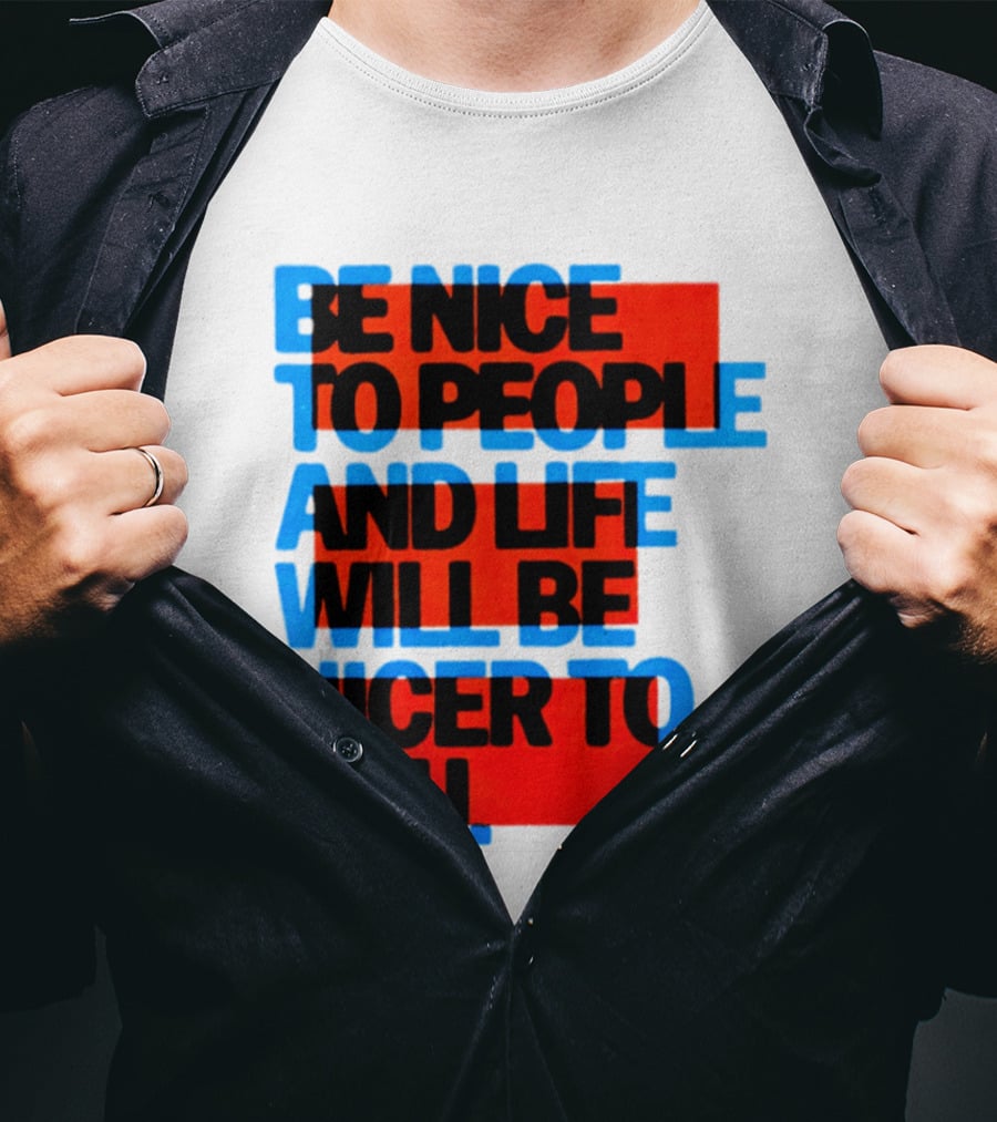 Be Nice To People And Life Will Be Nicer To You T-Shirt