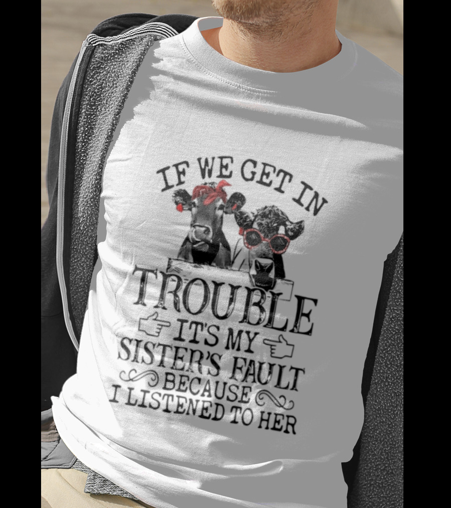 If We Get In Trouble It's My Sister's Fault Because I Listened To Her Funny Cow Red Glasses T-Shirt