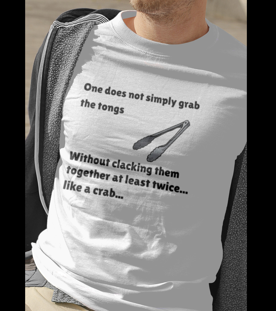 One Does Not Simply Grab The Tongs Without Clacking Them Together At Least Twice Like A Crab T-Shirt