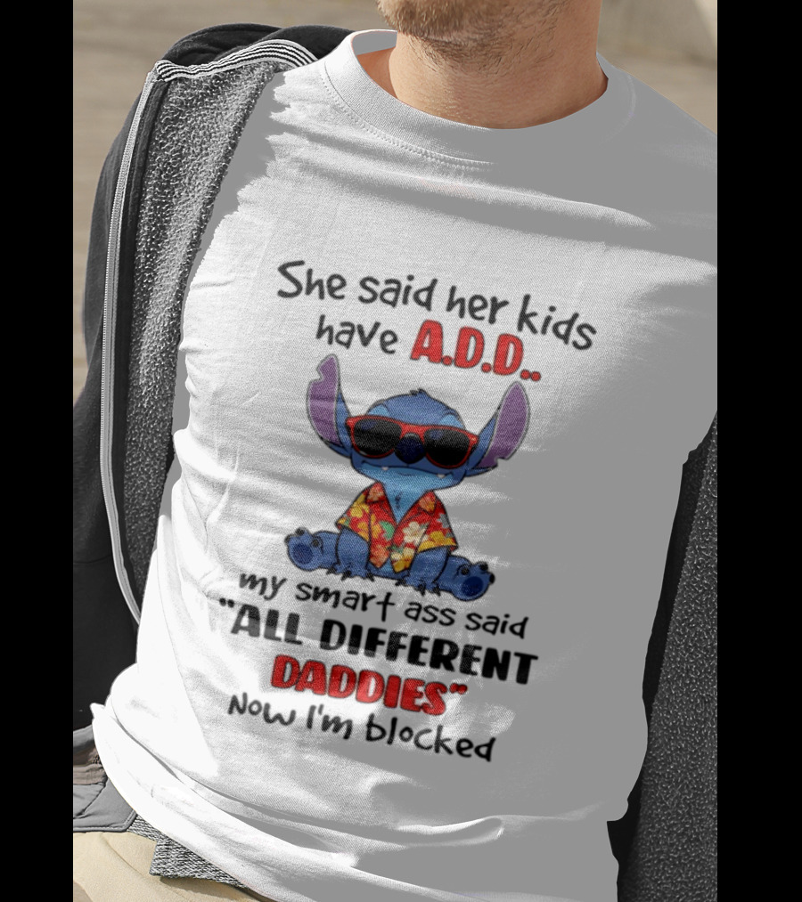 She Said Her Kids Have ADD My Smart Ass Said All Different Daddies Now I'm Blocked Stitch T-Shirt