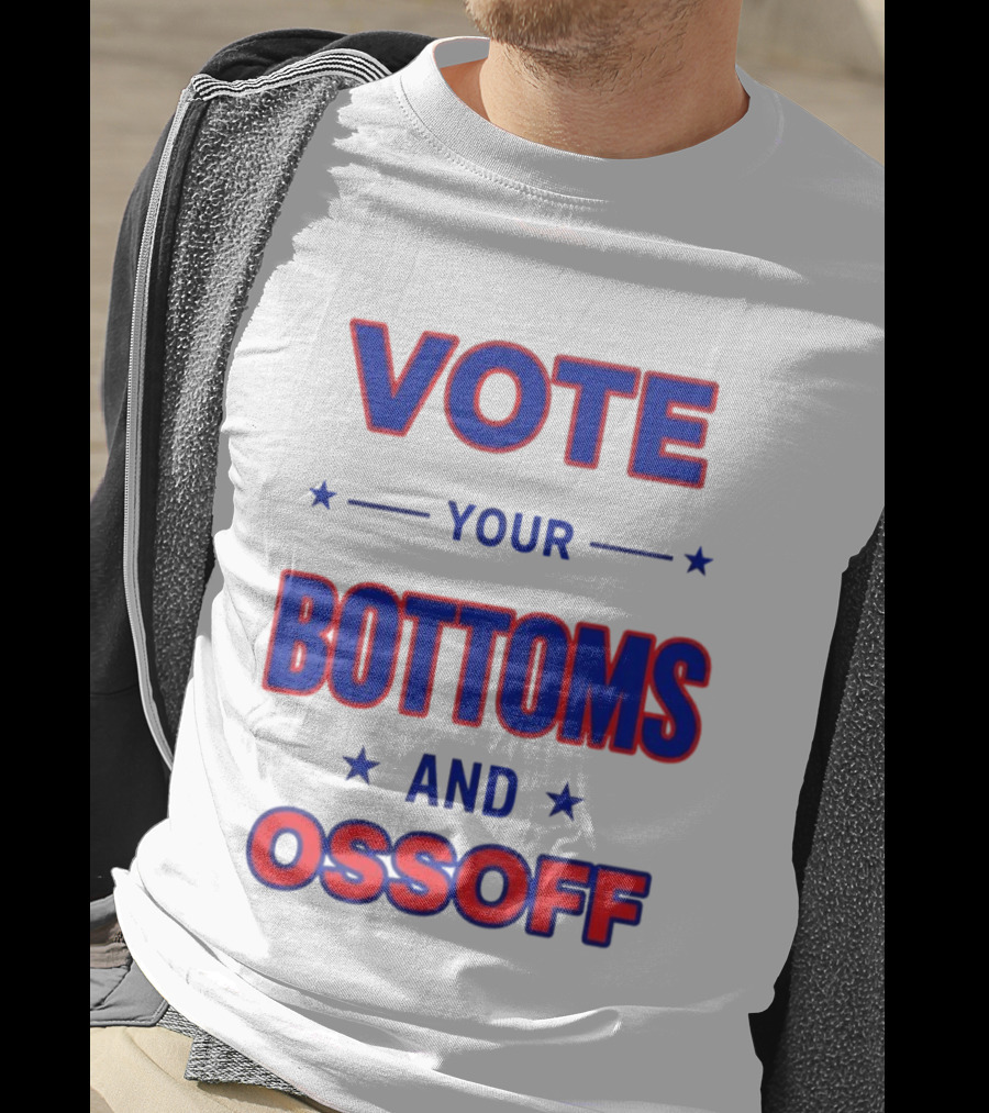Vote Your Bottoms And Ossoff Election Humor T-Shirt