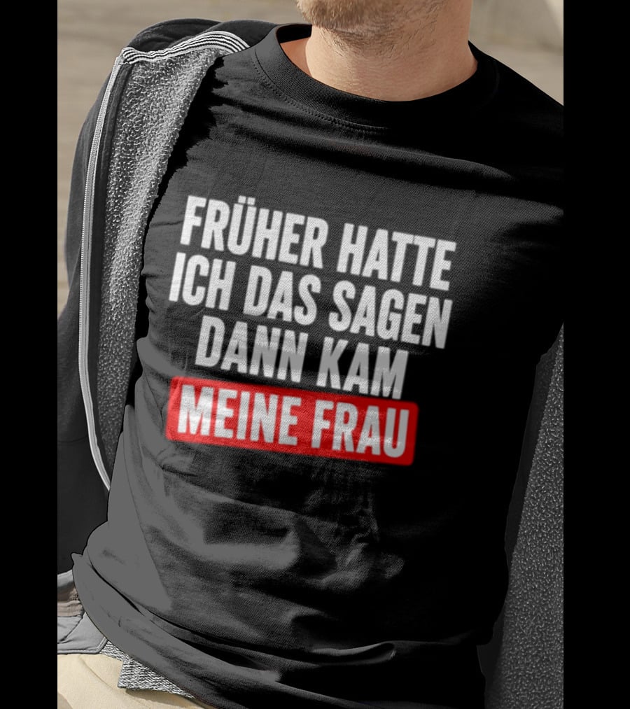 Früher Hatte Ich Das Sagen Dann Kam Meine Frau Humorvolle Ehe Spruch T-Shirt